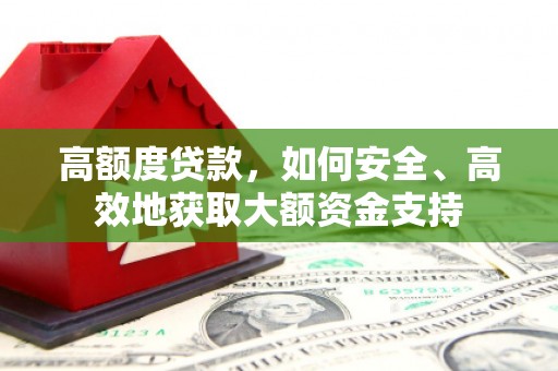 六龟高额度贷款，如何安全、高效地获取大额资金支持