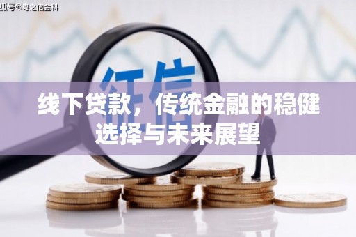 六龟线下贷款，传统金融的稳健选择与未来展望