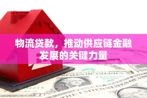 六龟物流贷款，推动供应链金融发展的关键力量