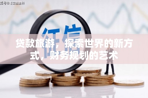 六龟贷款旅游，探索世界的新方式，财务规划的艺术
