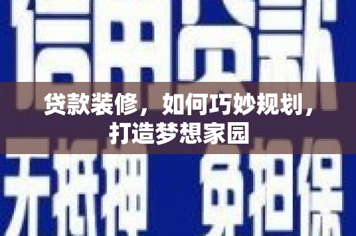 六龟贷款装修，如何巧妙规划，打造梦想家园