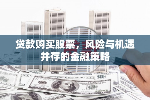 六龟贷款购买股票，风险与机遇并存的金融策略